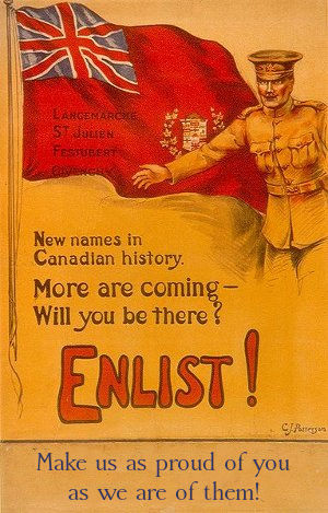 World War One Enlistment Poster: New names in Canadian 
history. More are coming - Will you be there? Enlist! Make us as proud 
of you as we are of them!